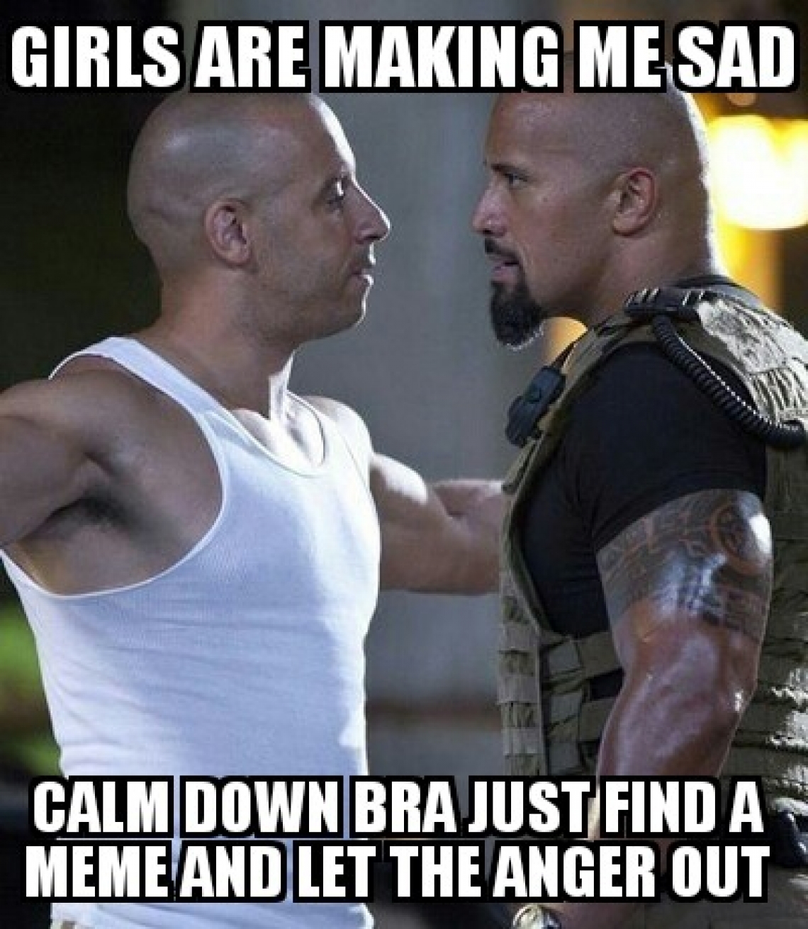 Girls Are Making Me Sad. Calm Down Bra, Just Find a Meme and Let the Anger Out