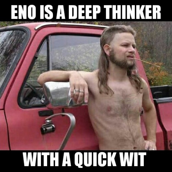 Eno is a deep thinker with a quick wit