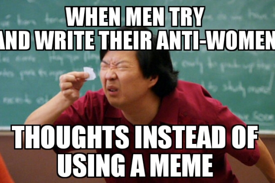 When Men Try To Write Their Anti Women Thoughts Instead of Using a Meme