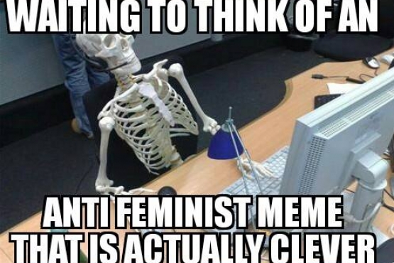 Waiting to Think of an Anti Feminist Meme That is Actually Clever